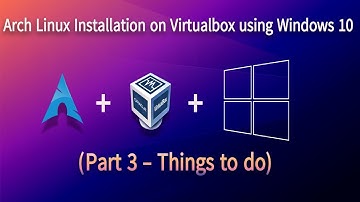 Arch Linux Installation on Virtualbox using Windows 10 (Part 3 - Things to do)