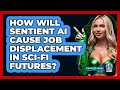 How Will Sentient AI Cause Job Displacement In Sci-fi Futures? - The SciFi Reel