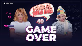 A CHATA DA MINHA IRMÃ 40 (GAME OVER)