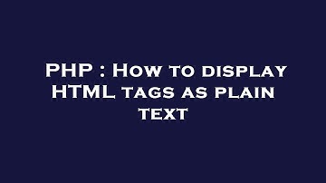 PHP : How to display HTML tags as plain text