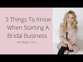 3 Things to Know When Starting A Bridal Business
