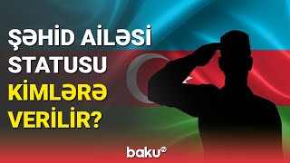 Şəhid Ailəsi Statusu Kimlərə Verilir? - Baku Tv