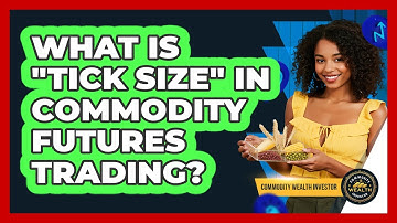 What Is "Tick Size" In Commodity Futures Trading? - Commodity Wealth Investor