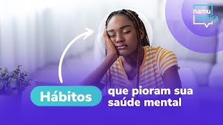 Hábitos que pioram a saúde mental