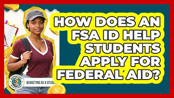 How Does An FSA ID Help Students Apply For Federal Aid? - Budgeting as a Student