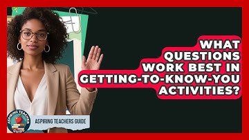 What Questions Work Best In Getting-to-know-you Activities? - Aspiring Teacher Guide