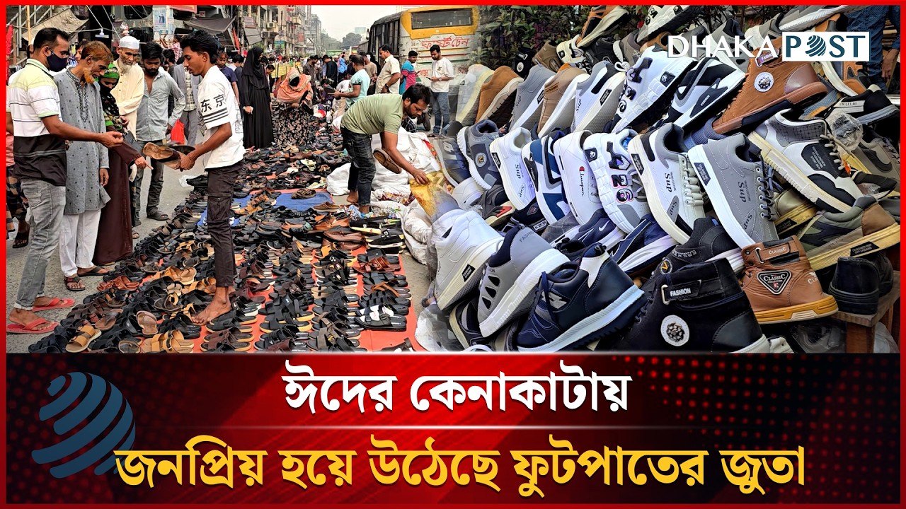 ঈদের কেনাকাটায় জনপ্রিয় হয়ে উঠেছে ফুটপাতের জুতা | Latest Bangla News | Dhakapost News