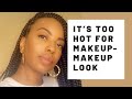 It&#39;s Too Hot For Makeup - Makeup Look
