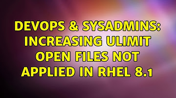 DevOps & SysAdmins: Increasing ulimit open files not applied in RHEL 8.1