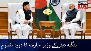 Bangladesh Foreign Minister Cancels India Visit | بنگلہ دیش کے وزیر خارجہ نے کیا انڈیا کا دورہ منسوخ