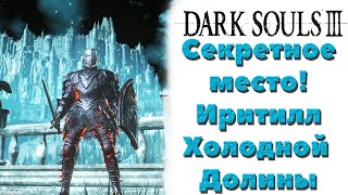 Dark Souls 3 - Секретное место! Иритилл Холодной Долины!