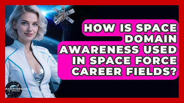 How Is Space Domain Awareness Used In Space Force Career Fields? - Warriors In Space