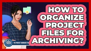 How To Organize Project Files For Archiving?