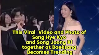 This Viral  Video and Photo of Song Hye Kyo and Song Joong Ki together at Baeksang Becomes Trending