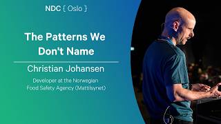 The Patterns We Don't Name - Christian Johansen - NDC Oslo 2026
