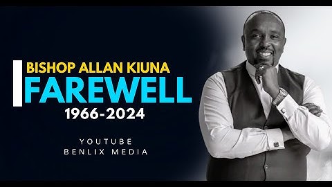 BISHOP ALLAN KIUNA- 1966 -2024 FARETHEE WELL