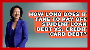 How Long Does It Take To Pay Off Student Loan Debt Vs. Credit Card Debt? - Your Guide to Budgeting
