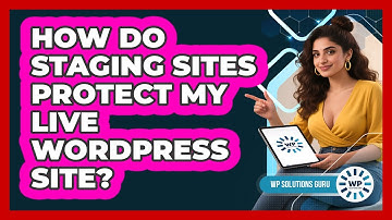 How Do Staging Sites Protect My Live WordPress Site?