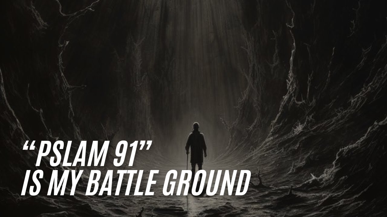 "PSALM 91 IS MY BATTLE GROUND"