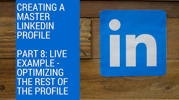 LinkedIn Profile Part 8  - Optimizing the Remaining Profile Sections