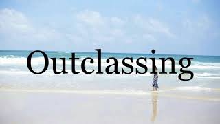 How To Pronounce Outclassingpronunciation Of Outclassing