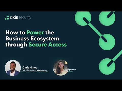 How to Power the Business Ecosystem Through Secure Access Axis Security