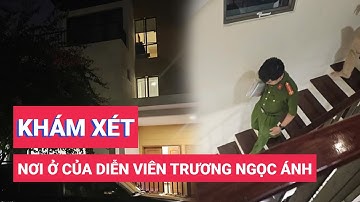 Công an khám xét nơi ở của diễn viên Trương Ngọc Ánh trong khu Thảo Điền