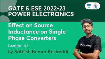 Effect on Source Inductance On Single Phase Converters | L52 | Power Electronics | GATE/ESE 2022-23
