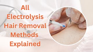 All Electrolysis Hair Removal Methods Explained In 5 Minutes