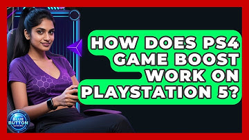 How Does PS4 Game Boost Work On PlayStation 5? - Blue Button Gaming