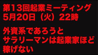第13回起業ミーティング「外資系であろうとサラリーマンは起業家より稼げない」