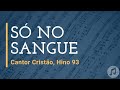 Cantor Cristão, Hino 93 "Só no Sangue"