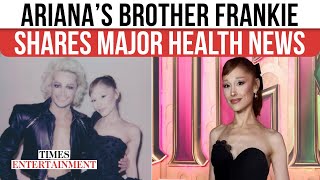 Ariana Grande’s Recovery Update: Frankie Grande Delivers Emotional Update On ‘Wicked’ Star’s Health