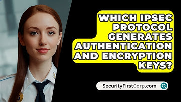 Which IPsec Protocol Generates Authentication And Encryption Keys? - SecurityFirstCorp.com