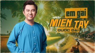 EM GÁI MIỀN TÂY | CA SĨ QUỐC ĐẠI | St: MINH VY | PHIÊN BẢN PHỐI MỚI CỰC HAY | TUYỆT PHẨM DÂN CA