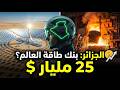 الجزائر 2040 كيف ستتحكم في طاقة العالم مشروع الـ 25 مليار دولار