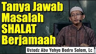 Tanya Jawab Masalah Shalat Berjamaah - Ustadz Abu Yahya Badru Salam