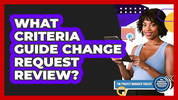 What Criteria Guide Change Request Review?