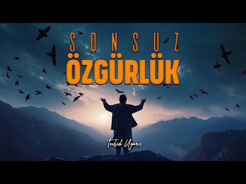 Sonsuz Özgürlük | Tevhidî Uyanış