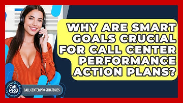 Why Are SMART Goals Crucial For Call Center Performance Action Plans? - Call Center Pro Strategies