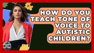 How Do You Teach Tone Of Voice To Autistic Children? - Answers About Autism