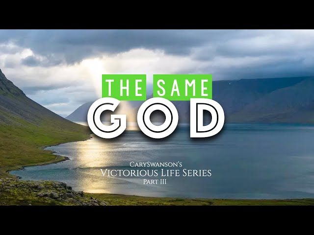 3) The Same God · Victorious Life series · Cary Swanson · April 3, 2022