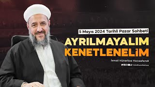 Ayrılmayalım Kenetlenelim! - İsmail Hünerlice Hocaefendi | Pazar Sohbeti 5 Mayıs 2024