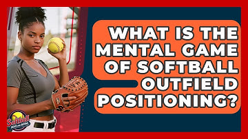 What Is The Mental Game Of Softball Outfield Positioning? - Softball Basics and Beyond