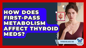 How Does First-Pass Metabolism Affect Thyroid Meds? - Thyroid Wellness Hub
