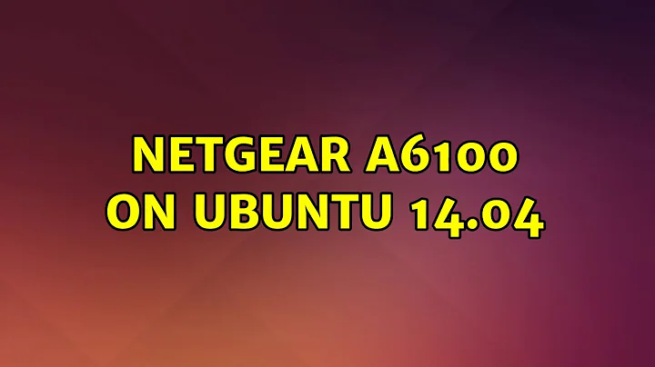 Ubuntu: Netgear A6100 on ubuntu 14.04 (2 Solutions!!)