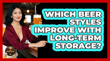 Which Beer Styles Improve With Long-Term Storage?