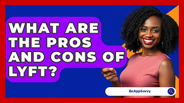 What Are The Pros And Cons Of Lyft? - Be App Savvy