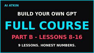 Build Your Own GPT - Full Course, Part B (Lessons 8-16)