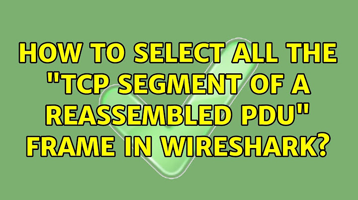 How to select all the "TCP segment of a reassembled PDU" frame in Wireshark?